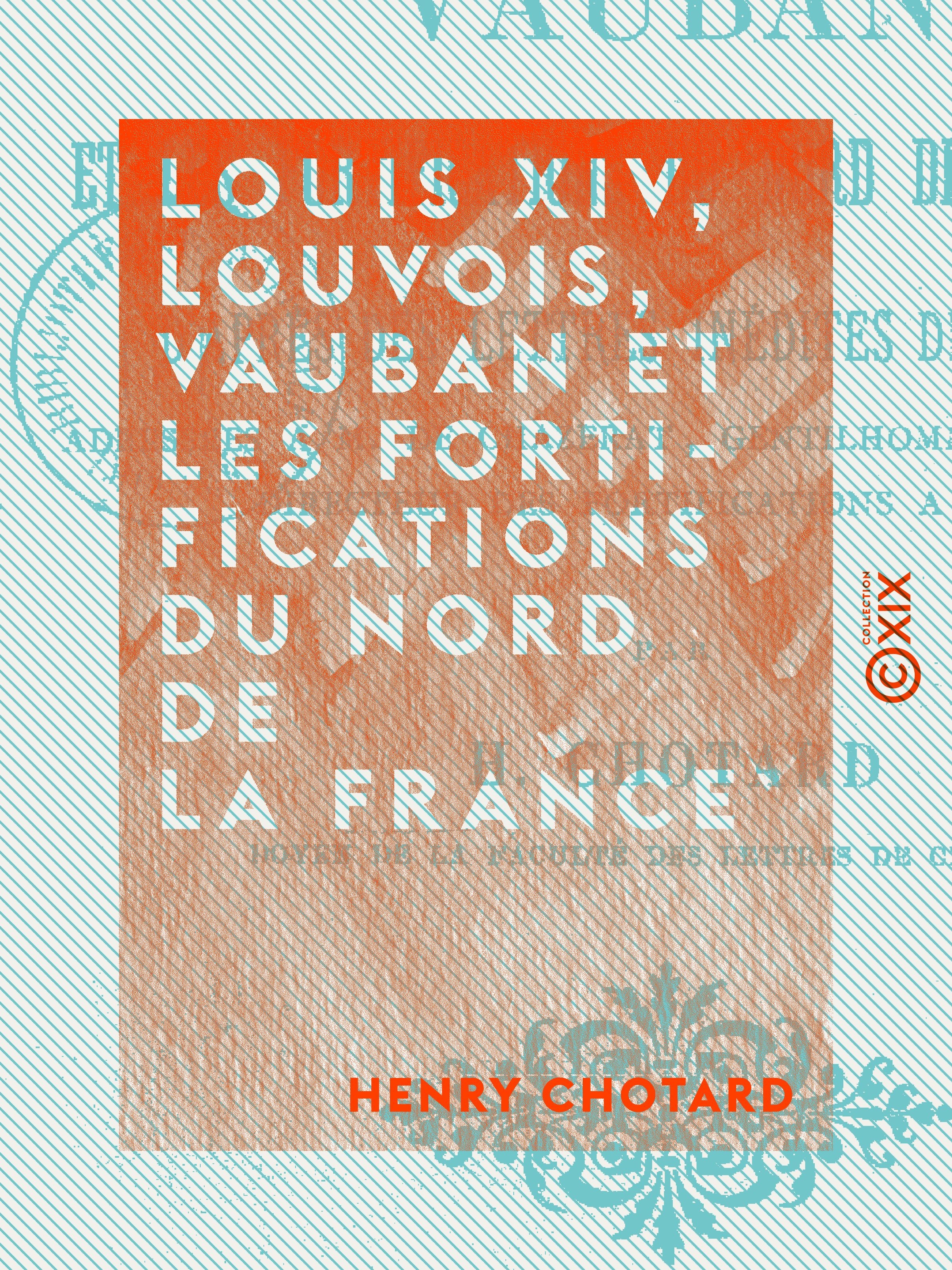 ebook cover of Louis XIV, Louvois, Vauban et les fortifications du nord de la France, by Henry Chotard