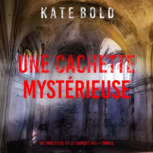 audiobook cover of Une cachette mystérieuse (Un thriller du FBI de Lauren Lamb - tome 5), by Kate Bold