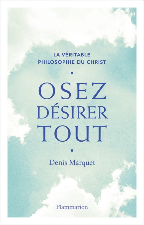 Couverture ebook de Osez désirer tout. La véritable philosophie du Christ, de Denis Marquet