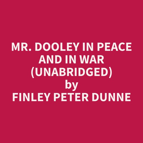 Couverture audiobook de Mr. Dooley in Peace and in War (Unabridged), de Finley Peter Dunne