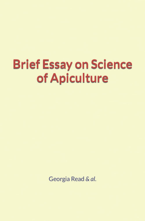 Couverture ebook de Brief Essay on Science of Apiculture, de Georgia Read & Al.