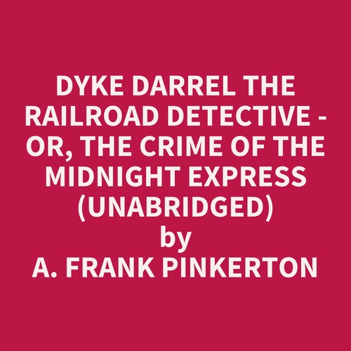 Couverture audiobook de Dyke Darrel The Railroad Detective - Or, The Crime Of The Midnight Express (Unabridged), de A. Frank Pinkerton