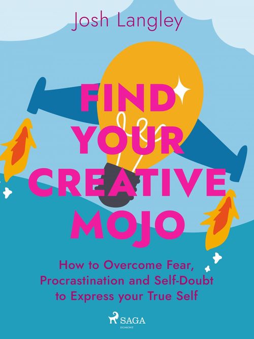 ebook cover of Find Your Creative Mojo: How to Overcome Fear, Procrastination and Self-Doubt to Express your True S, by Josh Langley