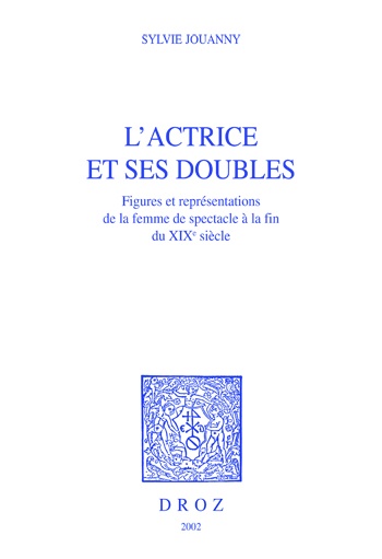 Couverture ebook de L'actrice et ses doubles : figures et représentations de la femme de spectacle à la fin du XIXe siècle, de Jouanny Sylvie