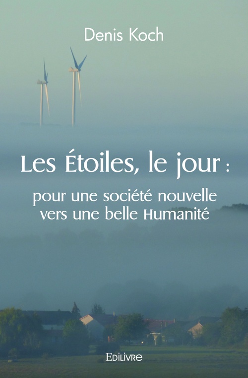 Couverture ebook de Les Étoiles, le jour : pour une société nouvelle vers une belle Humanité, de Denis Koch