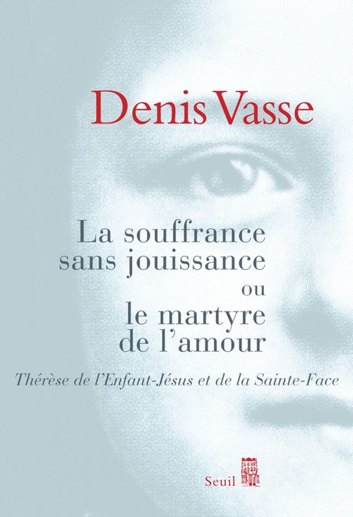 Couverture ebook de La Souffrance sans jouissance ou le Martyre de l'amour. Thérèse de l'Enfant-Jésus et de la Sainte-Fa, de Denis Vasse