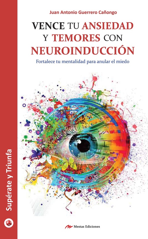 Couverture ebook de Vence tu ansiedad y temores con neuroinducción, de Juan Antonio Guerrero Canongo