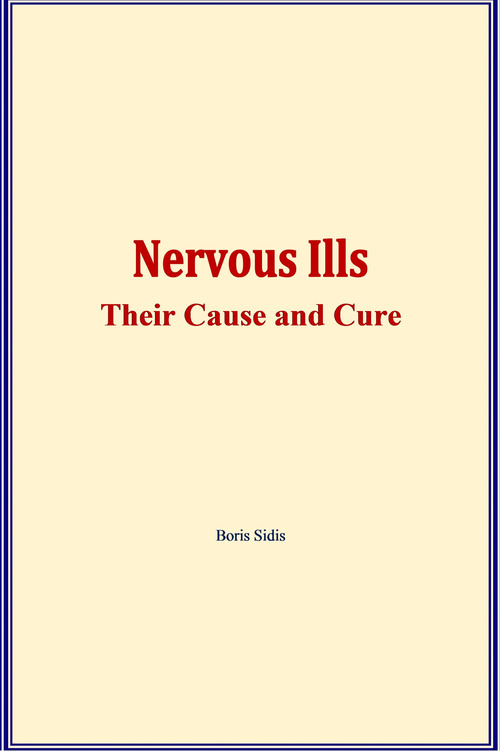 Couverture ebook de Nervous ills : their cause and cure, de Boris Sidis