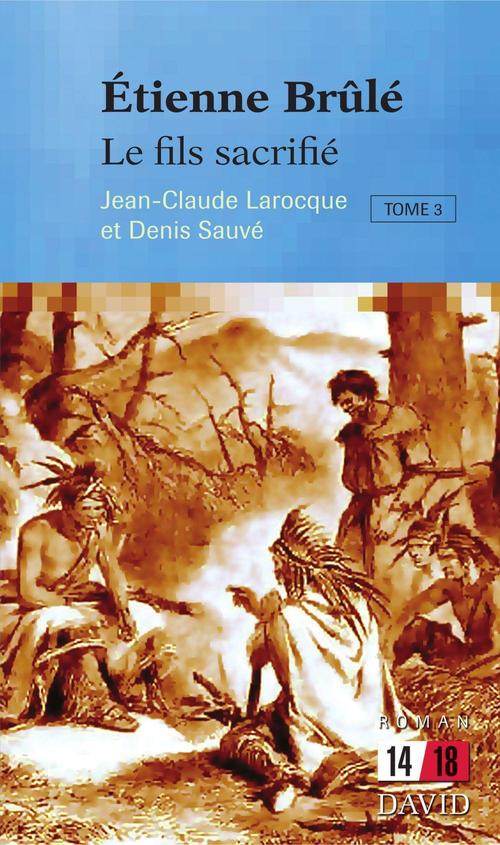 ebook cover of Étienne Brûlé. Le fils sacrifié (Tome 3), by Larocque Jean-Claude