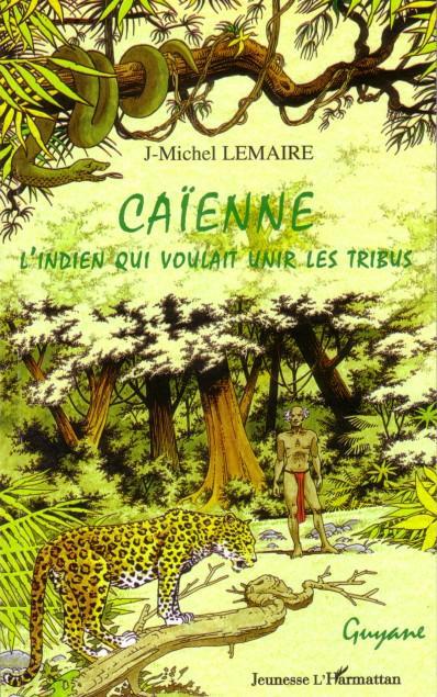 Couverture ebook de Caïenne l'indien qui voulait unir les tribus, de Jean-michel Lemaire