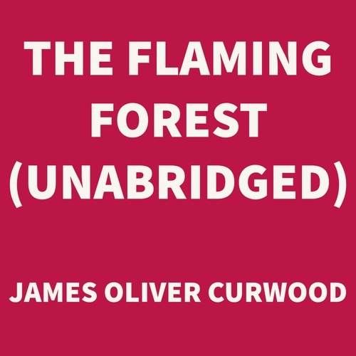 audiobook cover of The Flaming Forest (UNABRIDGED), by James Oliver Curwood