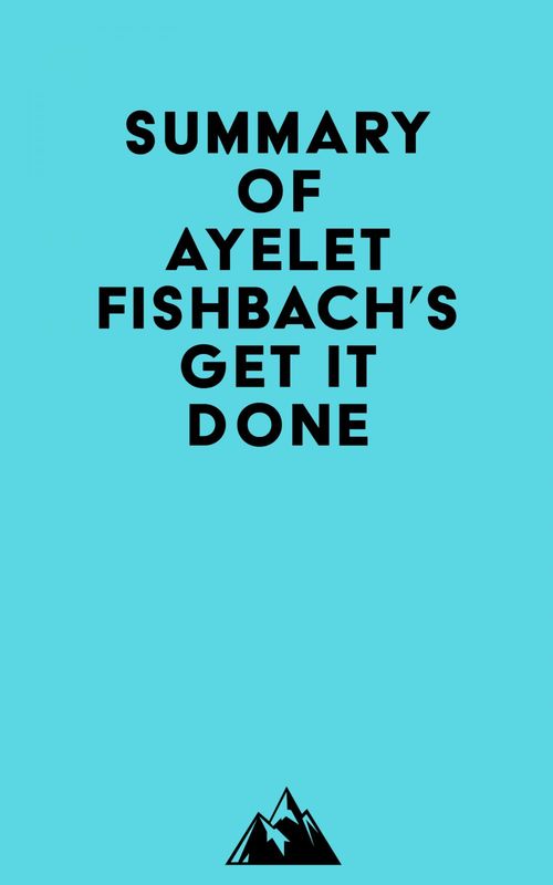 Couverture ebook de Summary of Ayelet Fishbach's Get It Done, de Everest Media