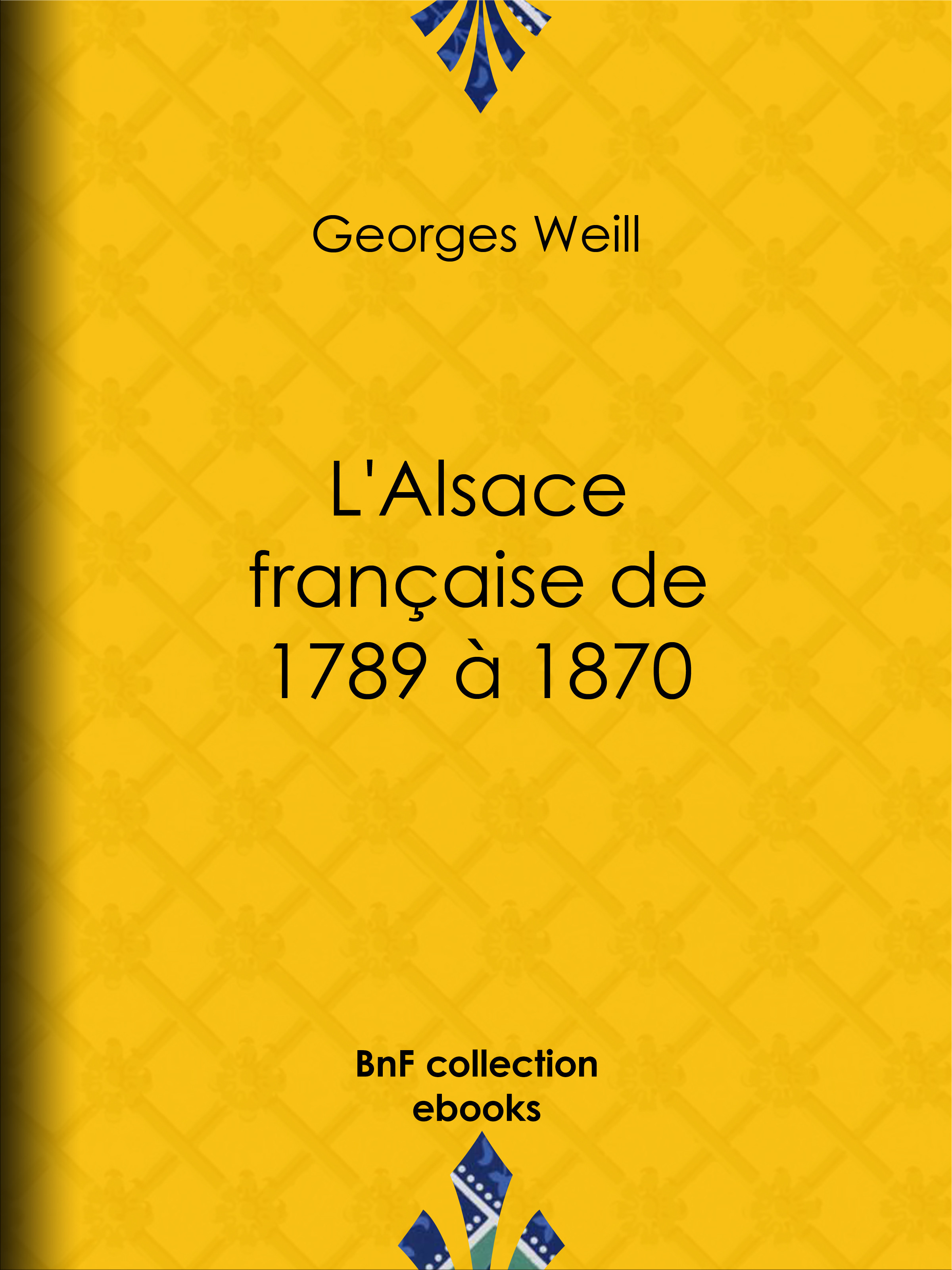 Couverture ebook de L'Alsace française de 1789 à 1870, de Georges Weill