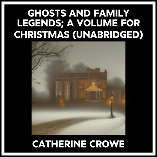 Couverture audiobook de Ghosts And Family Legends; A Volume For Christmas (Unabridged), de Catherine Crowe