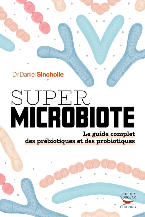 Couverture ebook de Super microbiote - Le guide complet des prébiotiques et des probiotiques, de Daniel Sincholle