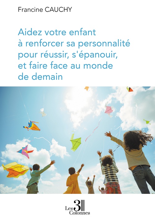 Couverture ebook de Aidez votre enfant à renforcer sa personnalité pour réussir, s'épanouir, et faire face au monde de demain, de Francine Cauchy