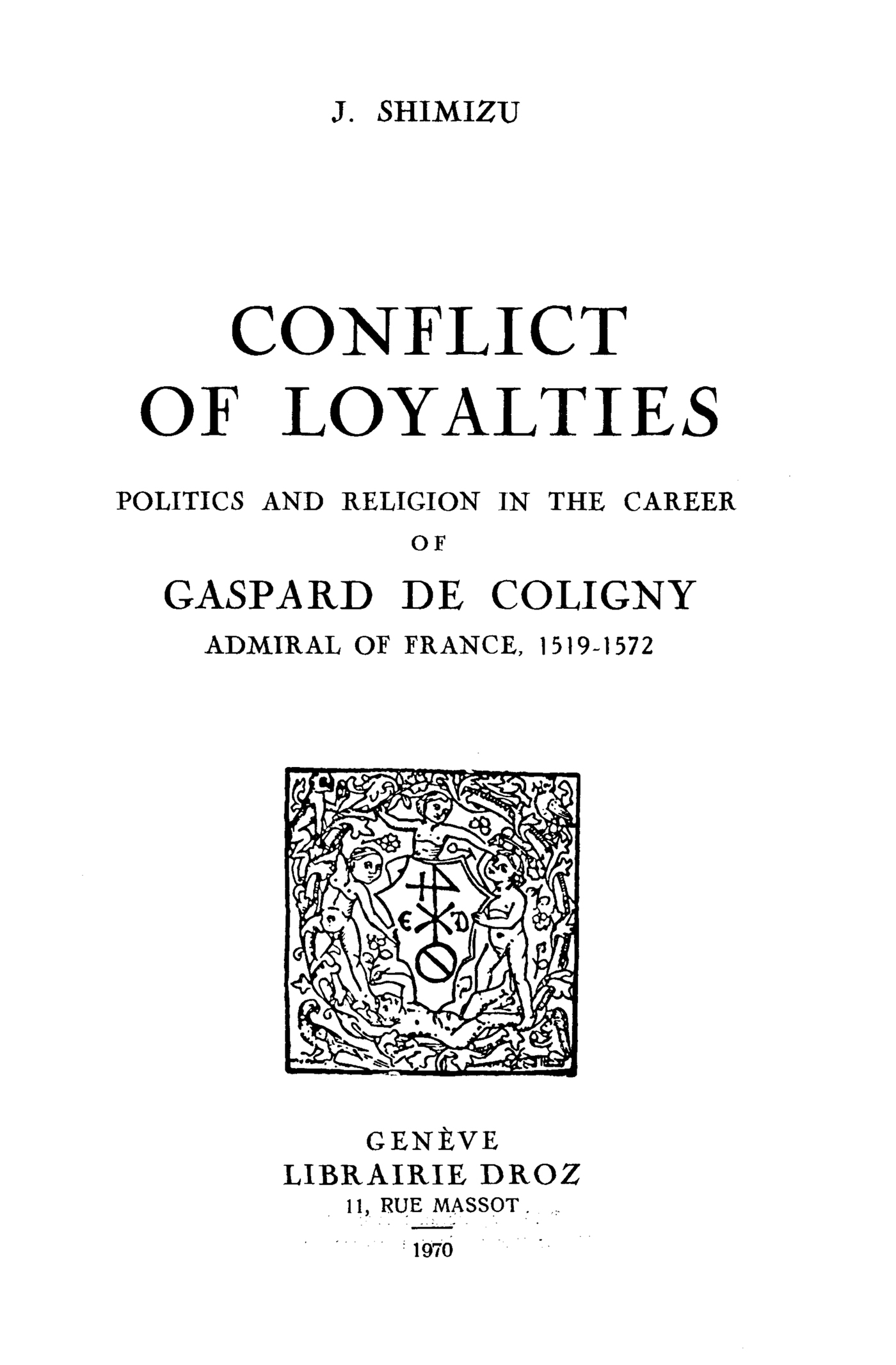 Couverture ebook de Conflict of Loyalties : Politics and Religion in the Career of Gaspard de Coligny, Admiral of France, 1519-1572, de Shimizu J.