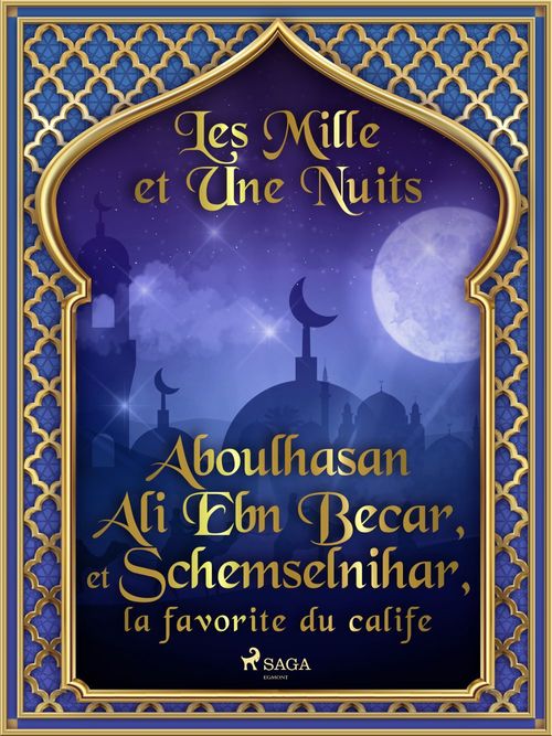 Couverture ebook de Aboulhasan Ali Ebn Becar, et Schemselnihar, la favorite du calife, de -  Les Mille Et Une Nuits