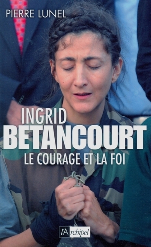 ebook cover of Ingrid Bétancourt - Le courage et la foi, by Pierre Lunel