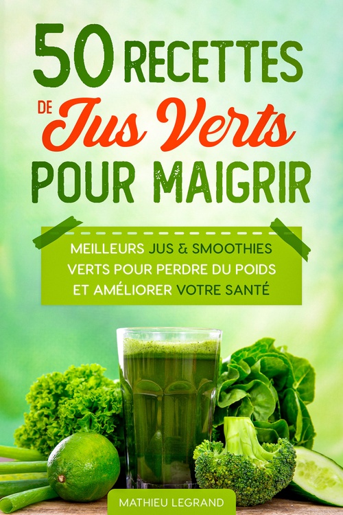 Couverture ebook de 50 Recettes de Smoothies et Jus Verts pour Perdre du Poids et Maigrir, de Mathieu Legrand
