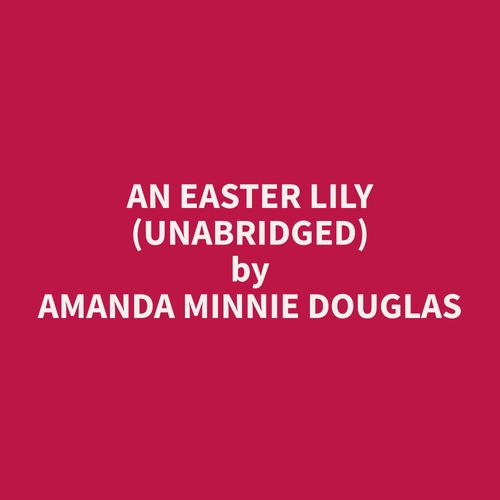 audiobook cover of An Easter Lily (Unabridged), by Amanda Minnie Douglas