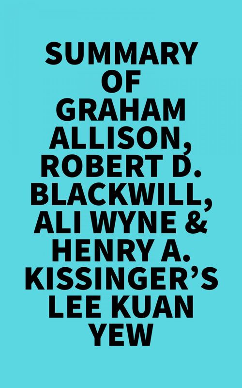 ebook cover of Summary of Graham Allison, Robert D. Blackwill, Ali Wyne & Henry A. Kissinger's Lee Kuan Yew, by Everest Media