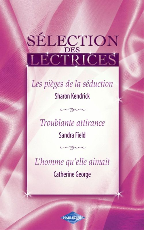 Couverture ebook de Les pièges de la séduction - Troublante attirance - L'homme qu'elle aimait (Harlequin), de Sandra Field, Catherine George, Sharon Kendrick