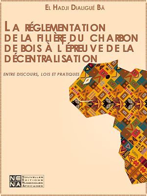 Couverture ebook de La réglementation de la filière du charbon de bois à l'épreuve de la décentralisation : entre discours, lois et pratiques, de El Hadji Dialigue Ba