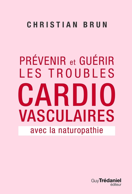 ebook cover of Prévenir et guérir les troubles cardiovasculaire - Avec la naturopathie, by Christian Brun