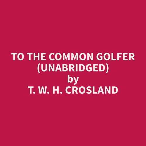 Couverture audiobook de To The Common Golfer (Unabridged), de T. W. H. Crosland
