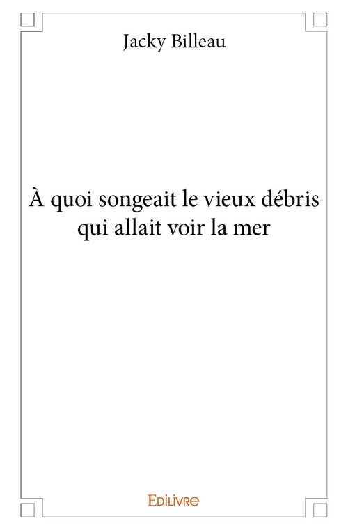 Couverture ebook de À quoi songeait le vieux débris qui allait voir la mer, de Jacky Billeau