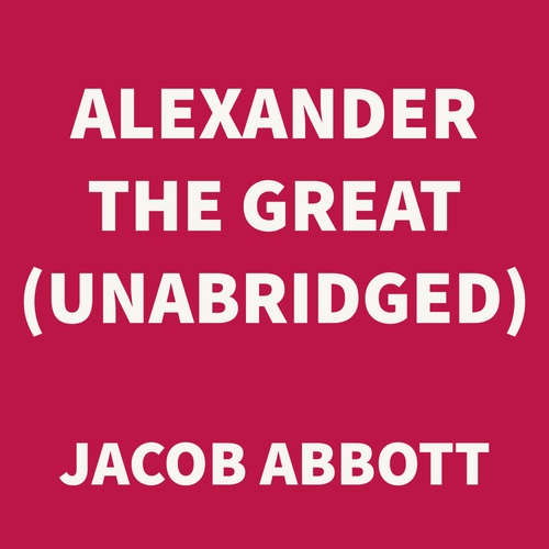 audiobook cover of Alexander the Great (UNABRIDGED), by Jacob Abbott
