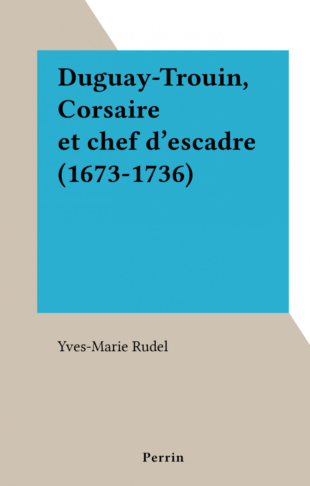 ebook cover of Duguay-Trouin, Corsaire et chef d'escadre (1673-1736), by Yves-Marie Rudel