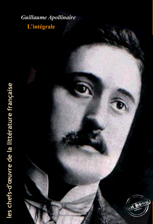 ebook cover of Apollinaire : l´Intégrale, texte annoté et annexes enrichies [Nouv. éd. entièrement revue et corrigée]., by Guillaume Apollinaire