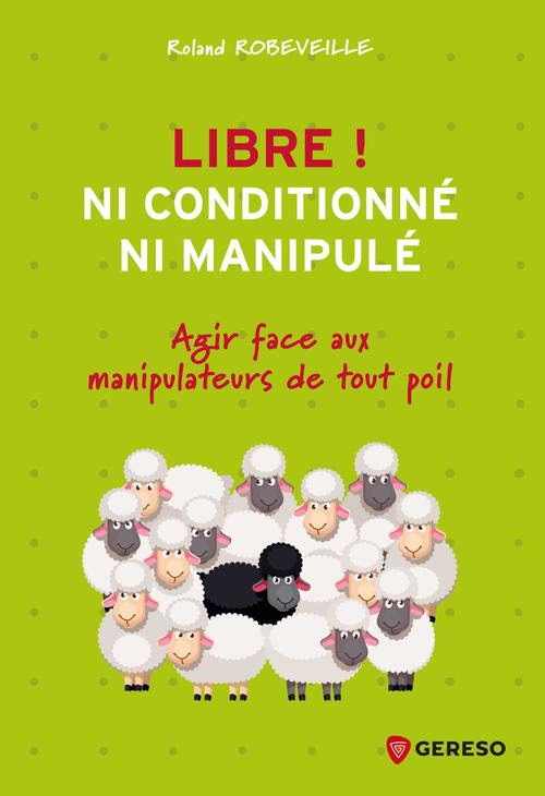 Couverture ebook de Libre ! Ni conditionné, ni manipulé, de Roland Robeveille