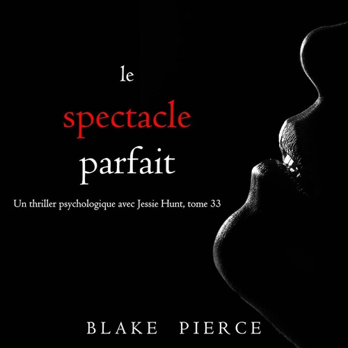 audiobook cover of Le Spectacle Parfait (Un thriller psychologique avec Jessie Hunt, tome 33), by Blake Pierce