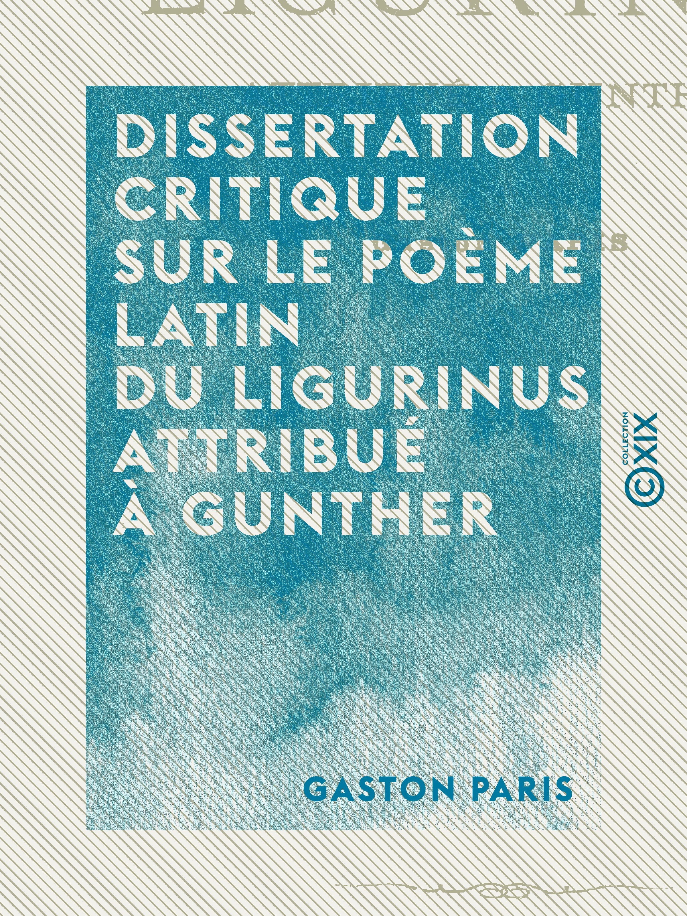 Couverture ebook de Dissertation critique sur le poème latin du Ligurinus attribué à Gunther, de Gaston Paris