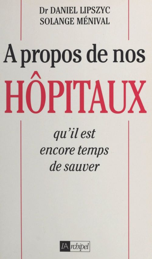 Couverture ebook de À propos de nos hôpitaux qu'il est encore temps de sauver, de Daniel Lipszyc, Solange Menival