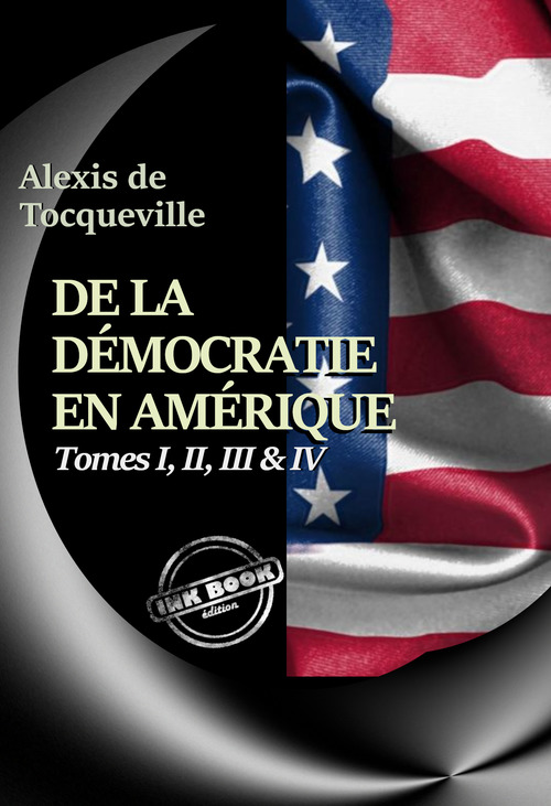 Couverture ebook de De la démocratie en Amérique Tomes I, II, III & IV - Texte complet, annoté et augmenté d´un Avertissement et d´un Examen comparatif de la Démocratie [nouv. éd. entièrement revue et corrigée]., de Alexis de Tocqueville