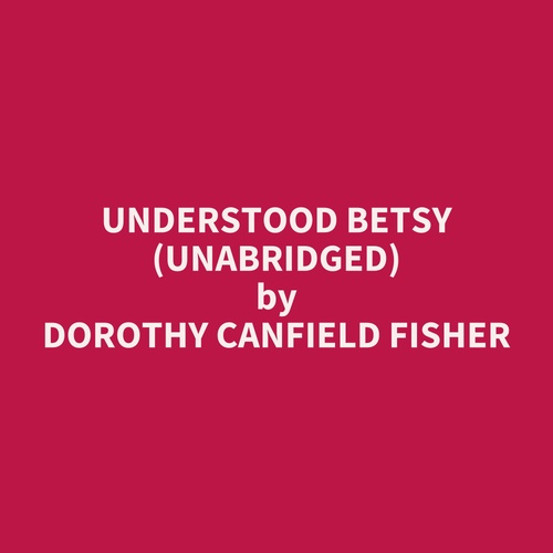 Couverture audiobook de Understood Betsy (UNABRIDGED), de Dorothy Canfield Fisher