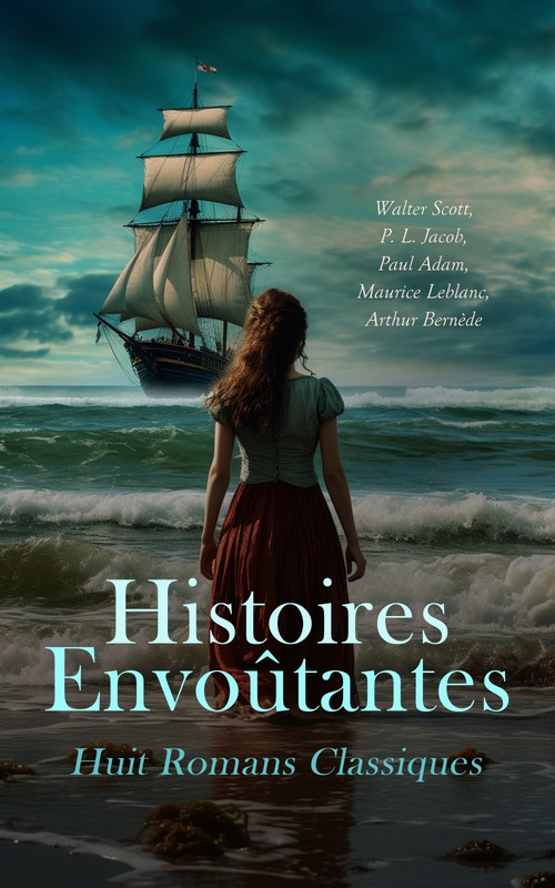 Couverture ebook de Histoires Envoûtantes : Huit Romans Classiques, de Arthur Bernede, Maurice Leblanc, P. L. Jacob, Paul Adam, Walter Scott