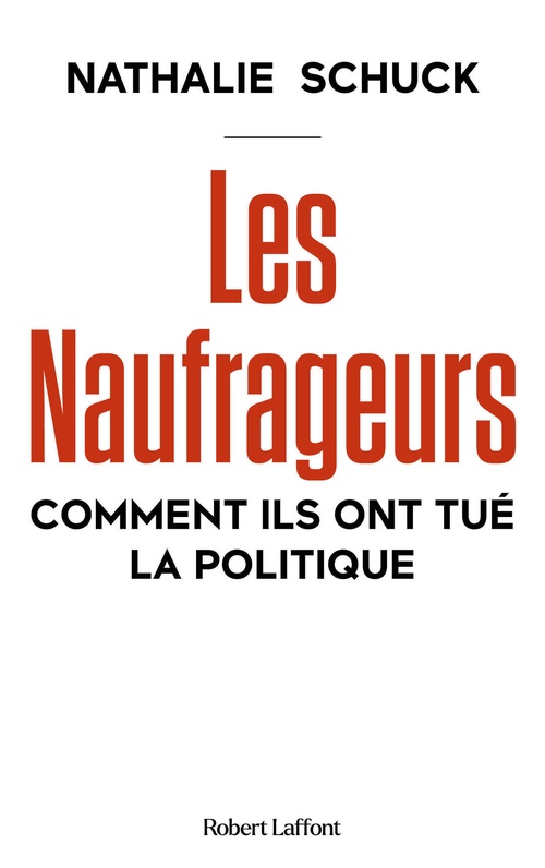 Couverture ebook de Les Naufrageurs - Comment ils ont tué la politique, de Nathalie Schuck