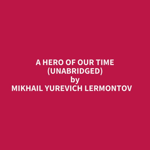audiobook cover of A Hero Of Our Time (Unabridged), by Mikhail Yurevich Lermontov