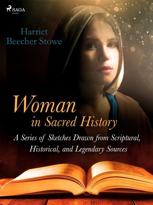 Couverture ebook de Woman in Sacred History: A Series of Sketches Drawn from Scriptural, Historical, and Legendary Sources, de Harriet Beecher-Stowe