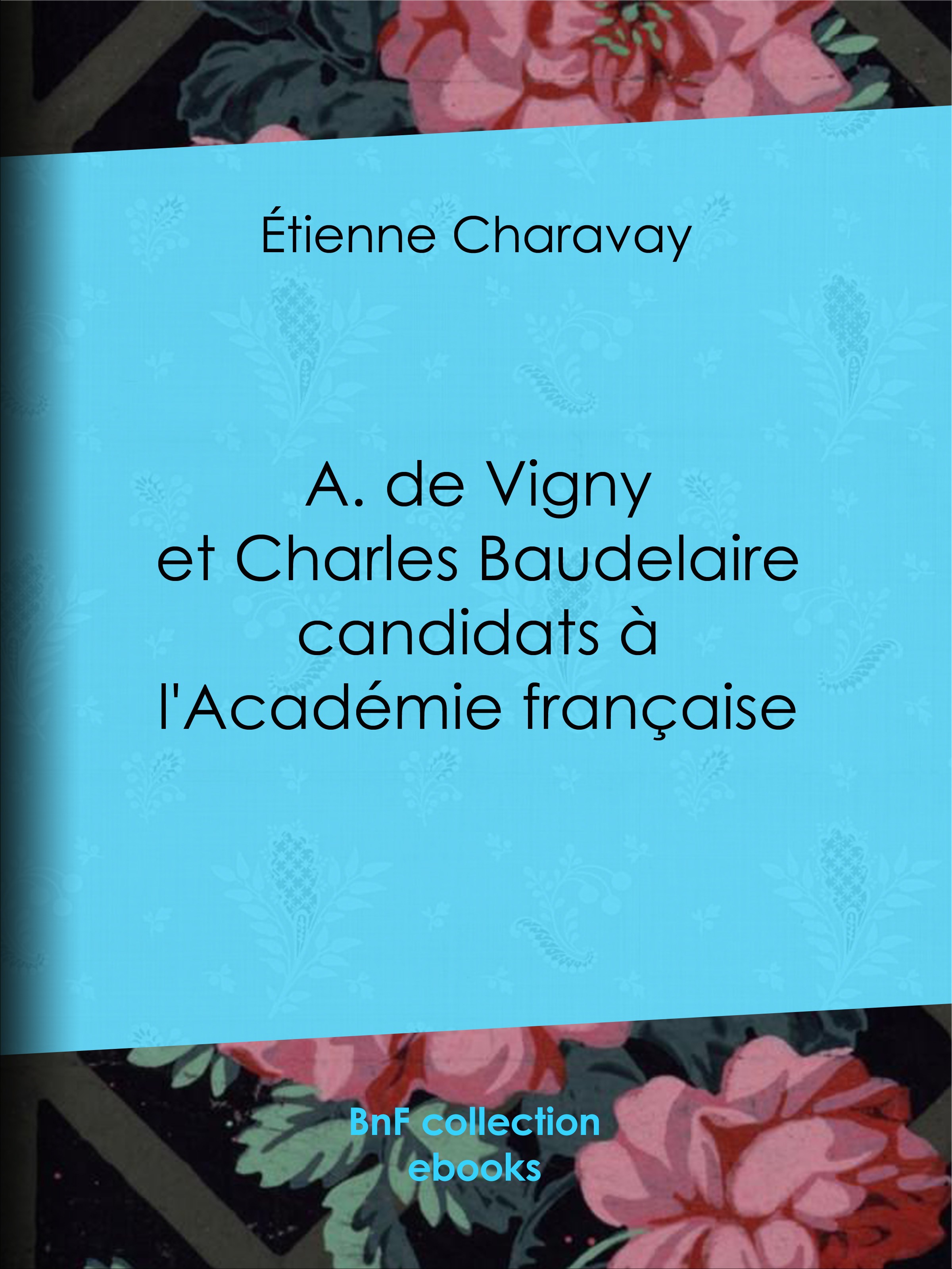 Couverture ebook de A. de Vigny et Charles Baudelaire candidats à l'Académie française, de Etienne Charavay