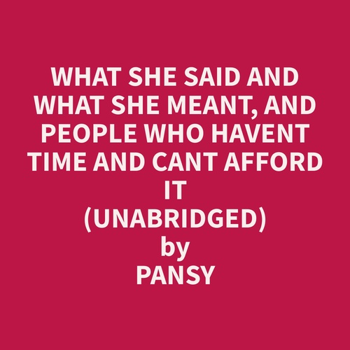 audiobook cover of What She Said and What She Meant, and People Who Havent Time and Cant Afford It (Unabridged), by Pansy  Pansy