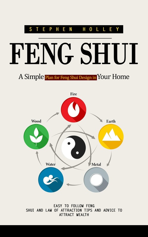ebook cover of Feng Shui: A Simple Plan for Feng Shui Design in Your Home (Easy to Follow Feng Shui and Law of Attraction Tips and Advice to Attract Wealth), by Stephen Holley