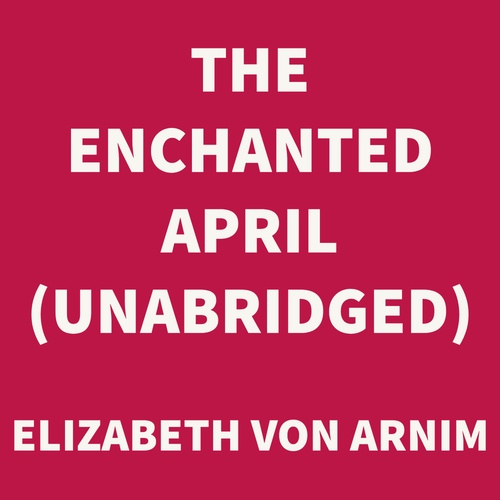 Couverture audiobook de The Enchanted April (UNABRIDGED), de Elizabeth Von Arnim