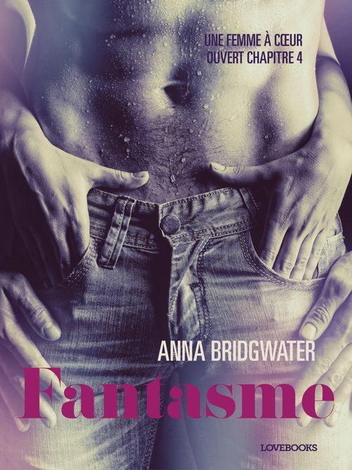ebook cover of Fantasme, Une femme a coeur ouvert chapitre 4 - Une nouvelle érotique, by Anna Bridgwater