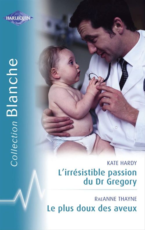 ebook cover of L'irrésistible passion du Dr Gregory - Le plus doux des aveux (Harlequin Blanche), by Kate Hardy, RaeAnne Thayne